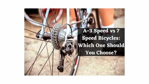 A-3 Speed vs 7 Speed Bicycles: Which One Should You Choose?